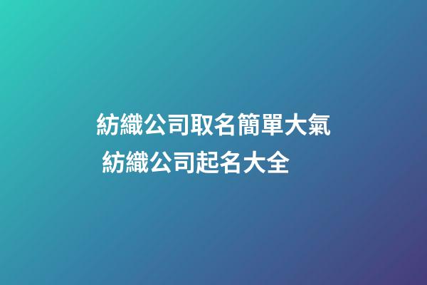 紡織公司取名簡單大氣 紡織公司起名大全-第1張-公司起名-玄機派